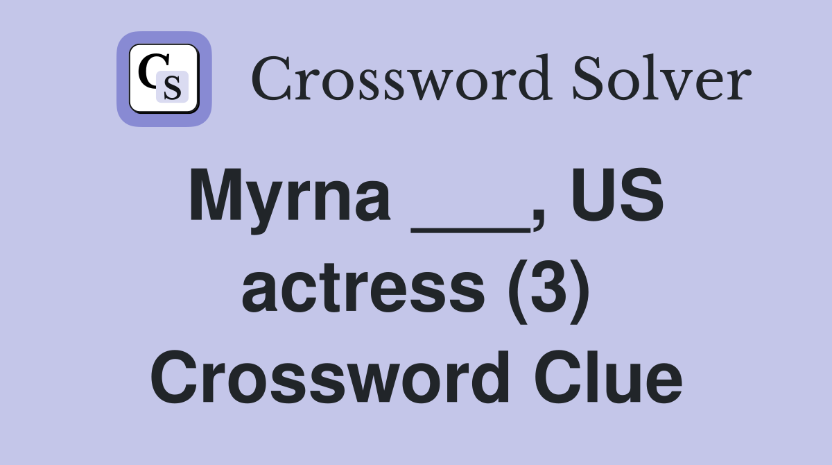 Myrna ___, US actress (3) Crossword Clue