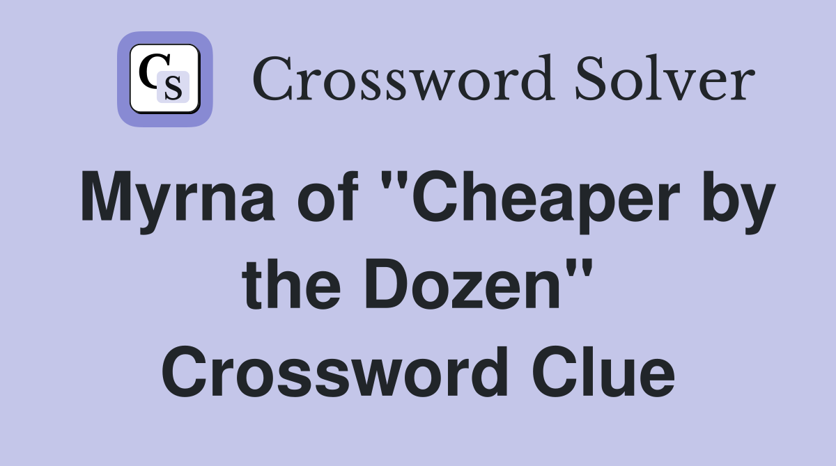 Myrna of "Cheaper by the Dozen" Crossword Clue