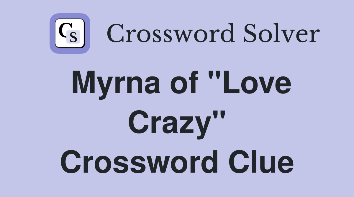 Myrna of "Love Crazy" Crossword Clue