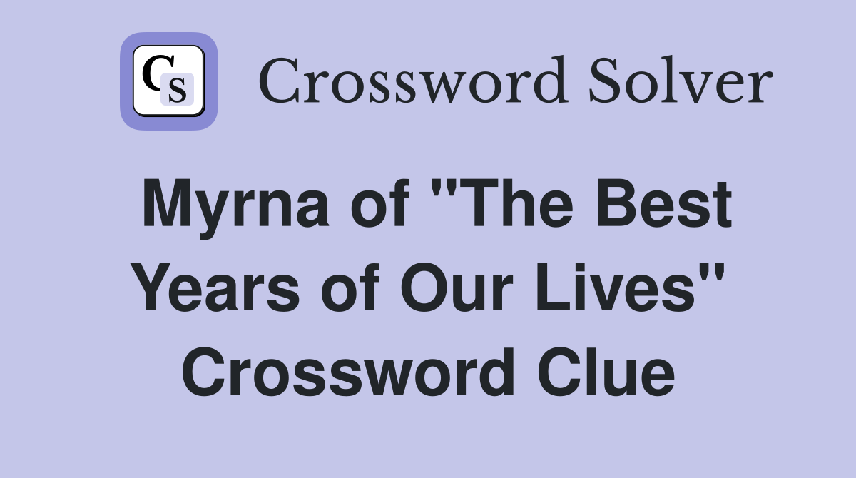 Myrna of "The Best Years of Our Lives" Crossword Clue