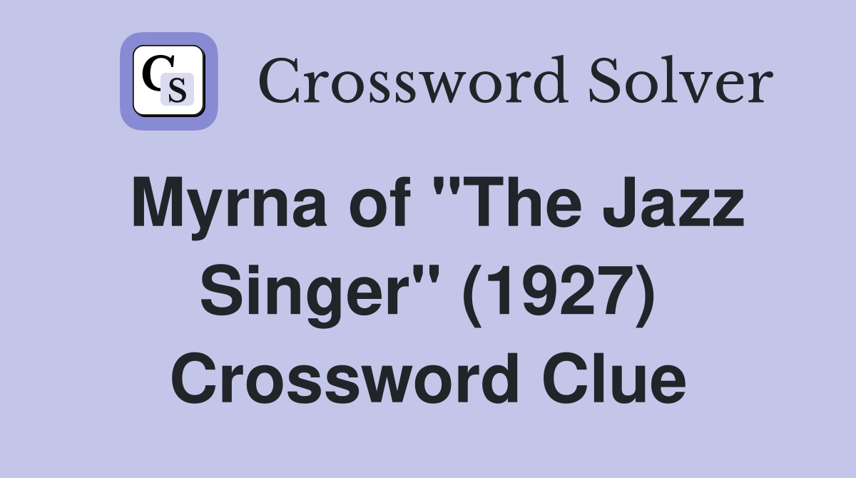 Myrna of "The Jazz Singer" (1927) Crossword Clue