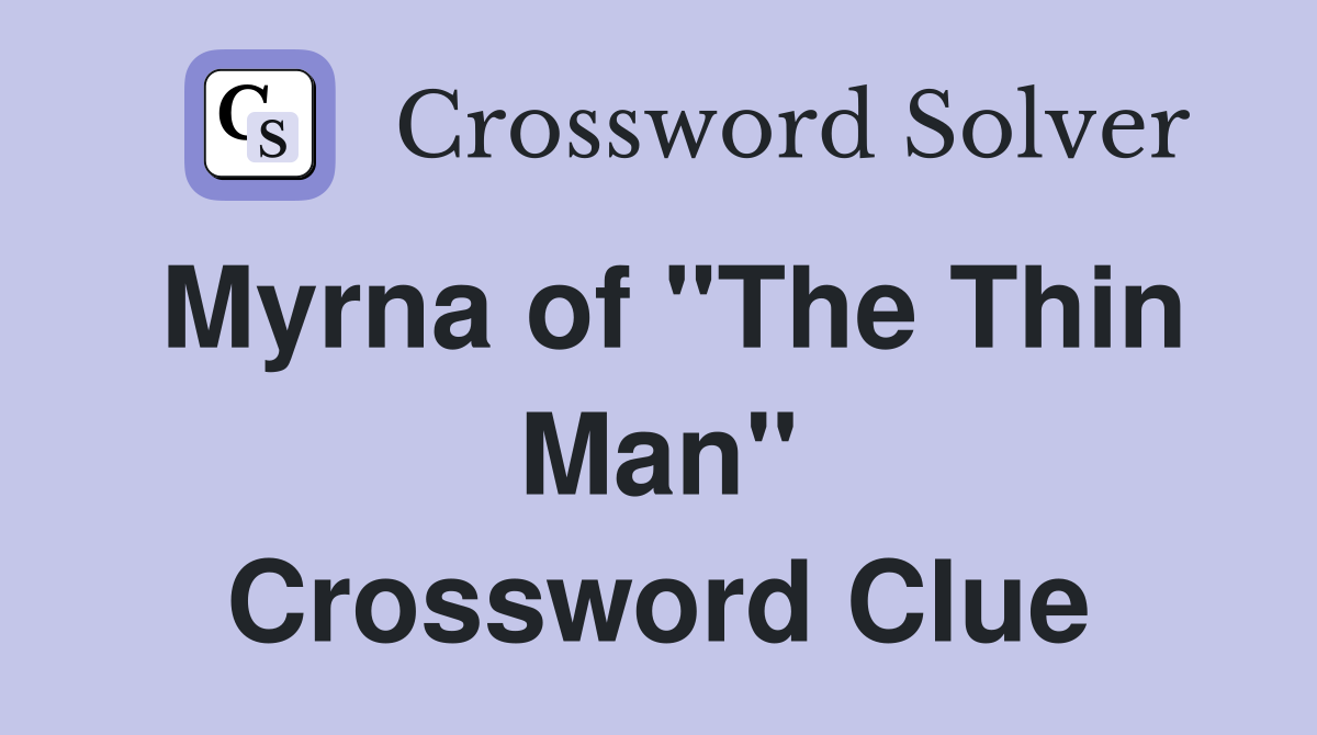 Myrna of "The Thin Man" Crossword Clue