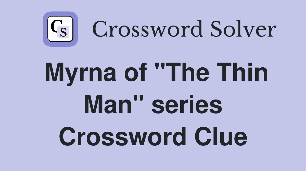 Myrna of "The Thin Man" series Crossword Clue