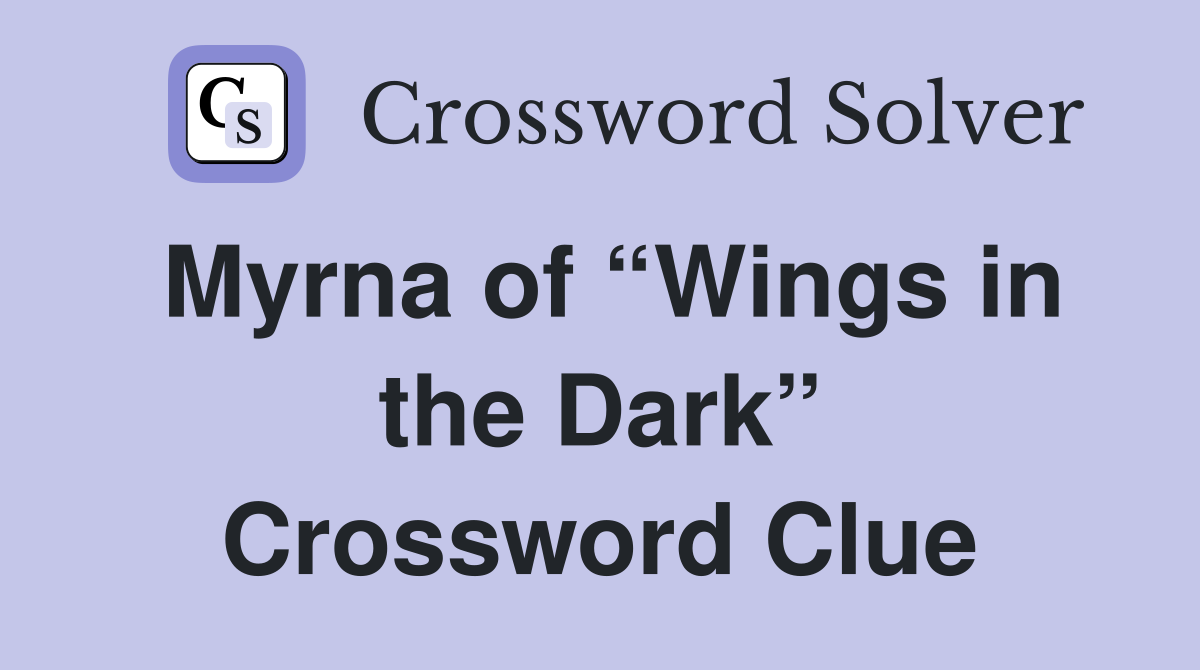 Myrna of “Wings in the Dark” Crossword Clue
