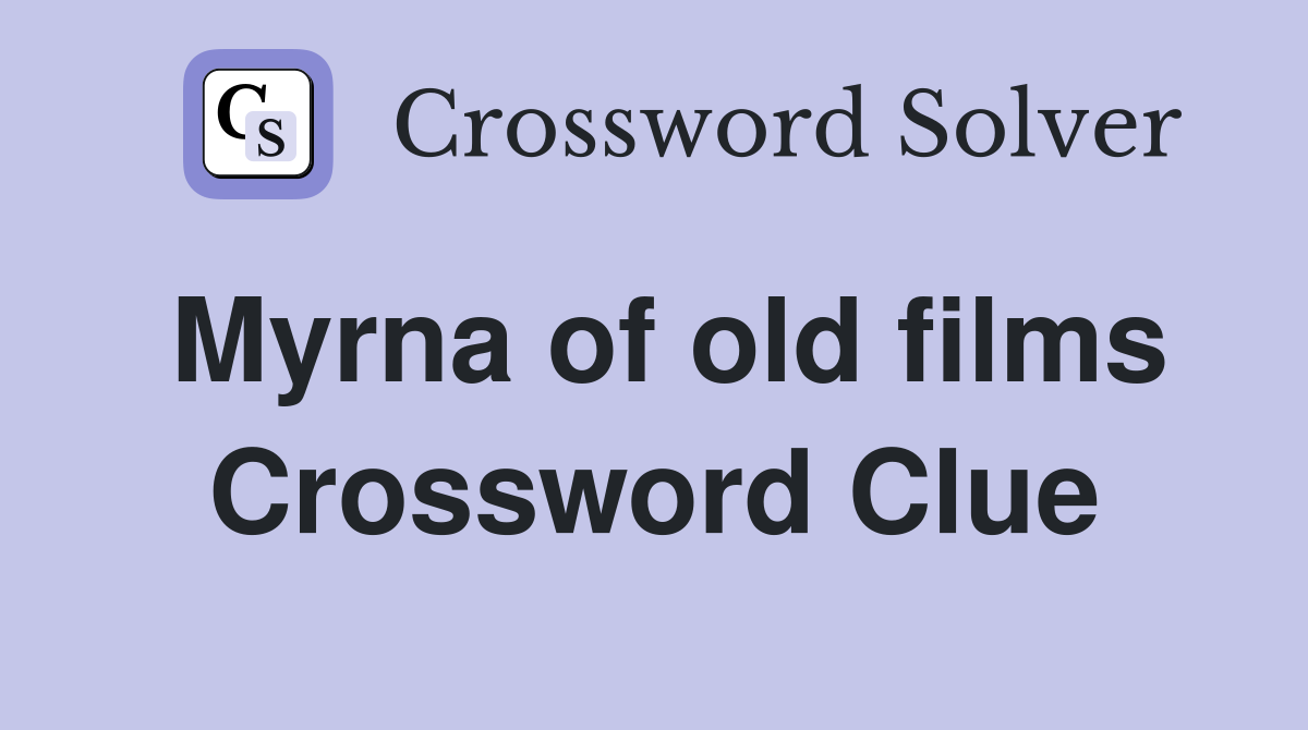 Myrna of old films Crossword Clue