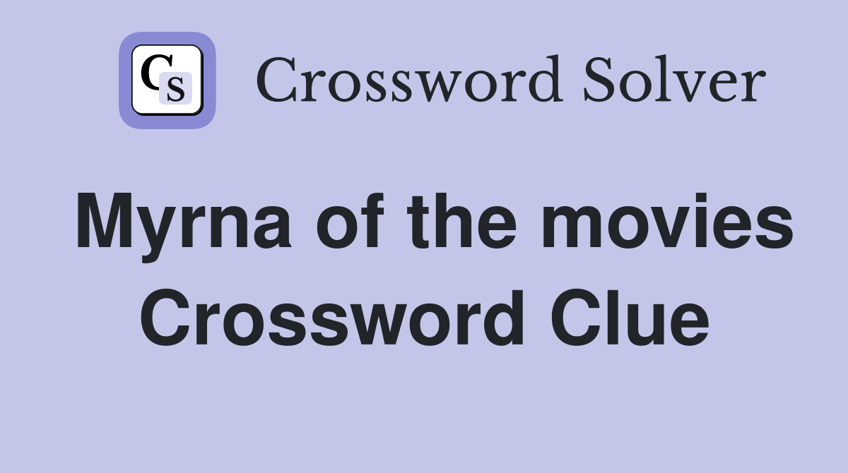 Myrna of the movies Crossword Clue