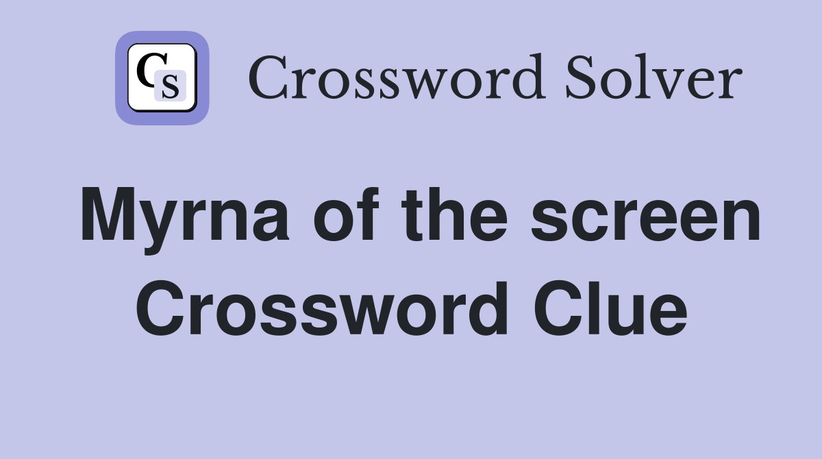 Myrna of the screen Crossword Clue