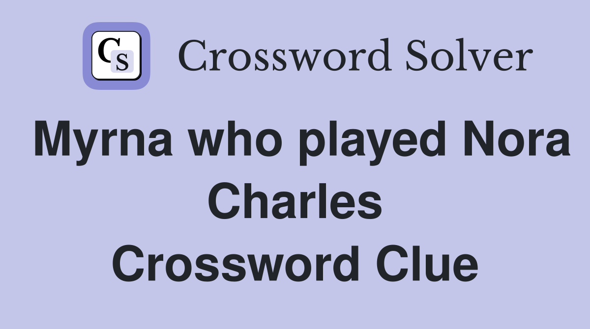 Myrna who played Nora Charles Crossword Clue