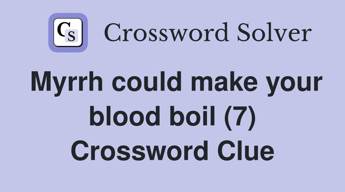 Myrrh could make your blood boil (7) Crossword Clue