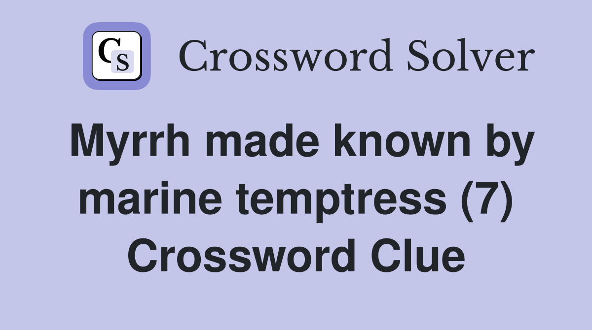Myrrh made known by marine temptress (7) Crossword Clue