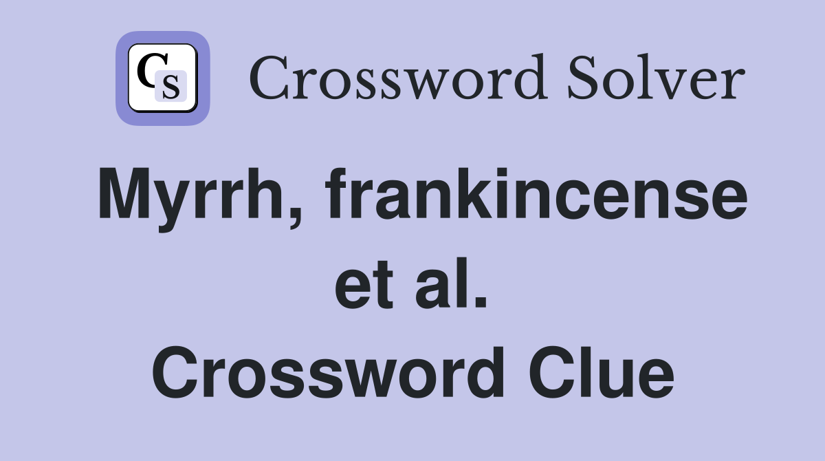 Myrrh, frankincense et al. Crossword Clue