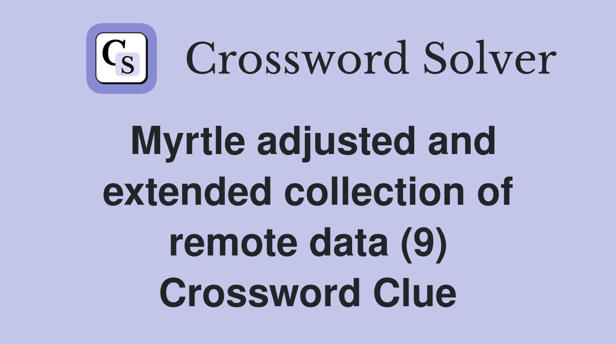 Myrtle adjusted and extended collection of remote data (9) Crossword Clue