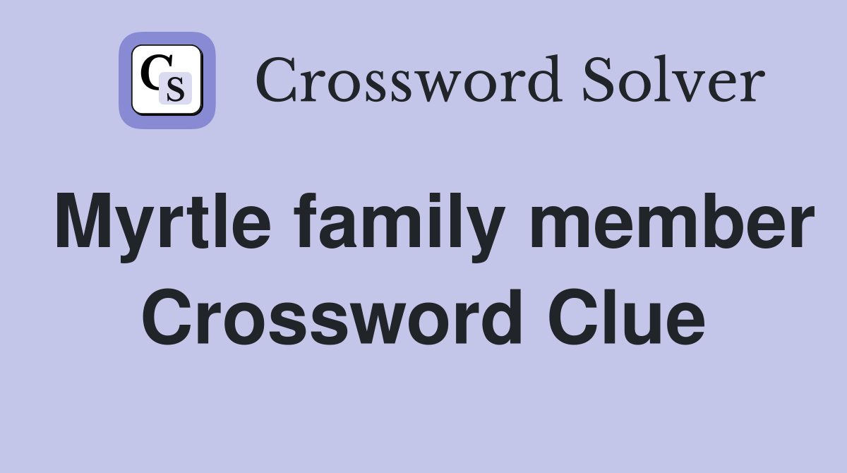 Myrtle family member Crossword Clue