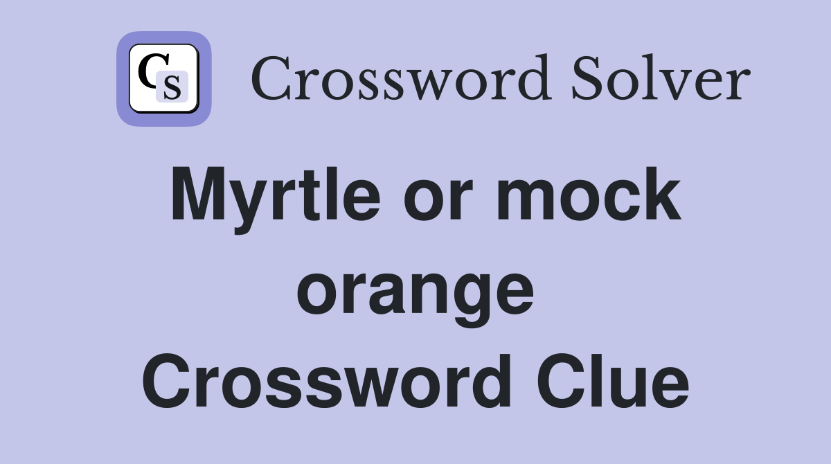 Myrtle or mock orange Crossword Clue