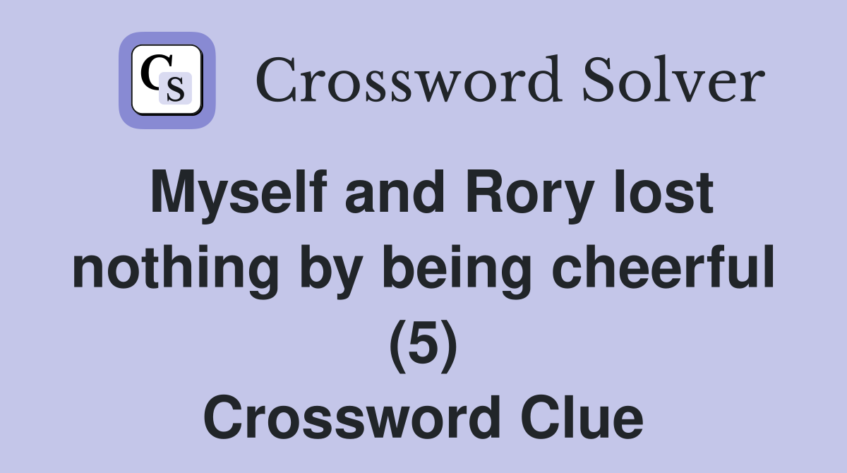 Myself and Rory lost nothing by being cheerful (5) Crossword Clue