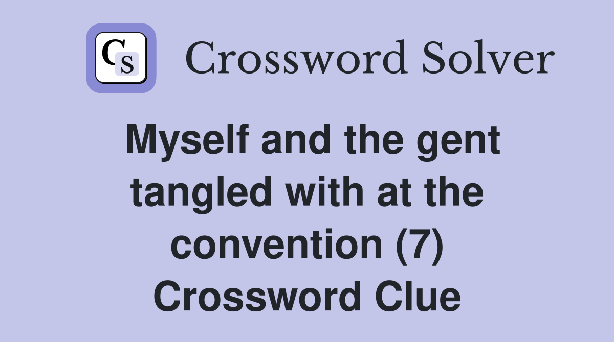 Myself and the gent tangled with at the convention (7) Crossword Clue