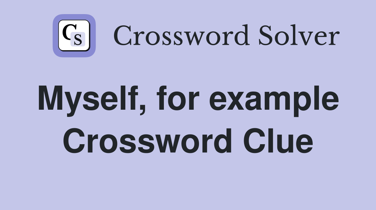 Myself, for example  Crossword Clue