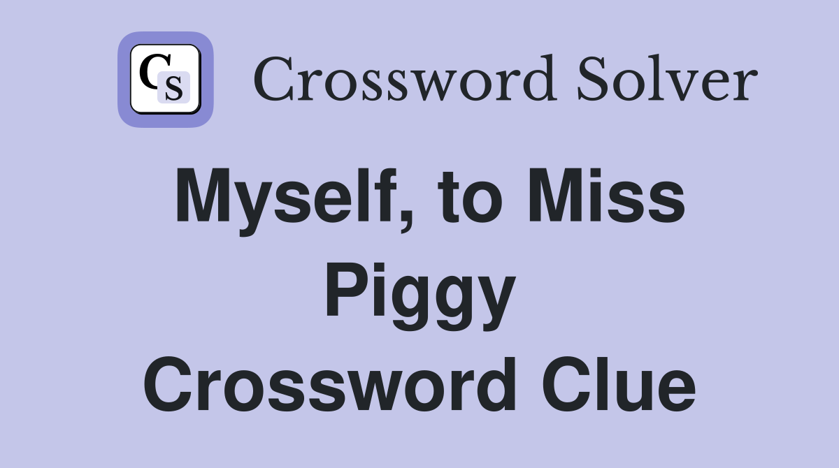 Myself, to Miss Piggy Crossword Clue