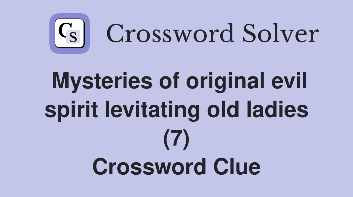 Mysteries of original evil spirit levitating old ladies (7) Crossword Clue