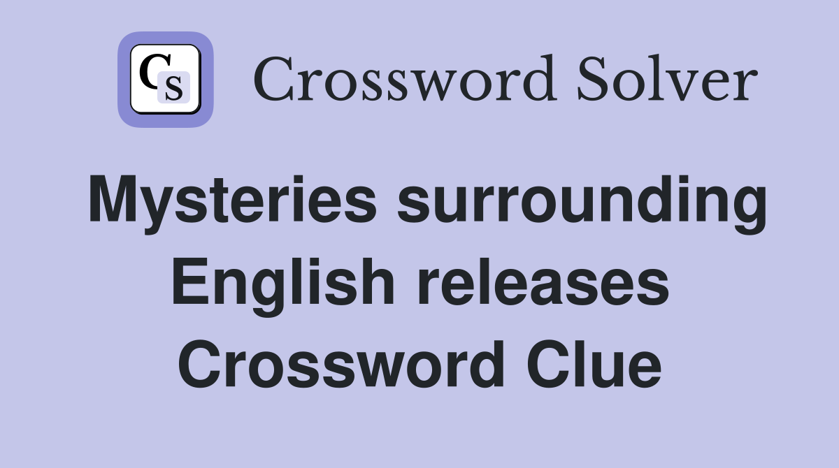 Mysteries surrounding English releases Crossword Clue