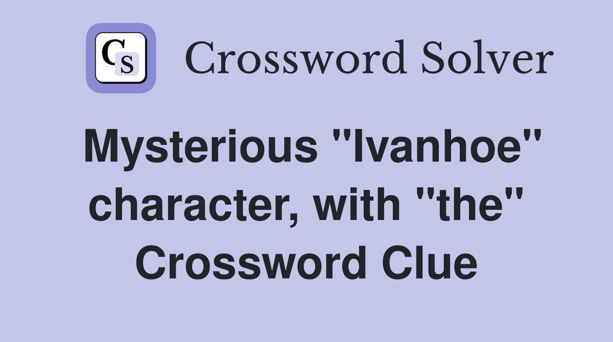 Mysterious "Ivanhoe" character, with "the" Crossword Clue