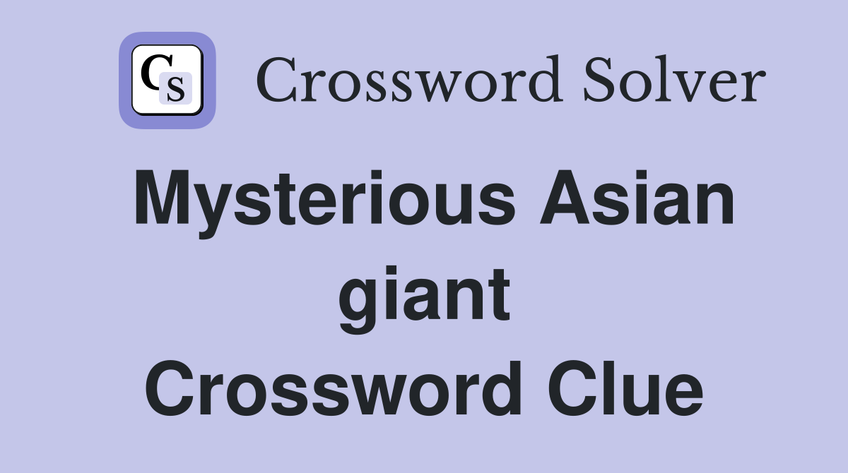 Mysterious Asian giant Crossword Clue