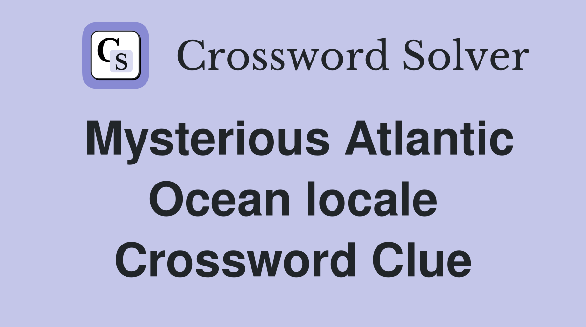 Mysterious Atlantic Ocean locale Crossword Clue