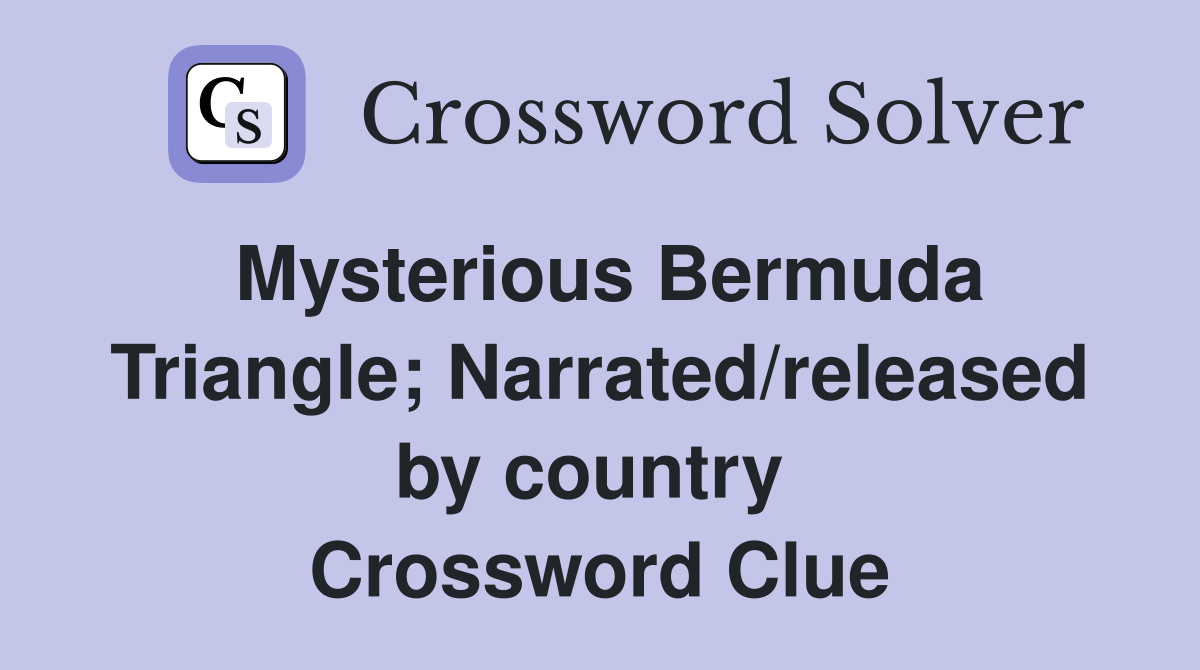 Mysterious Bermuda Triangle; Narrated/released by country  Crossword Clue