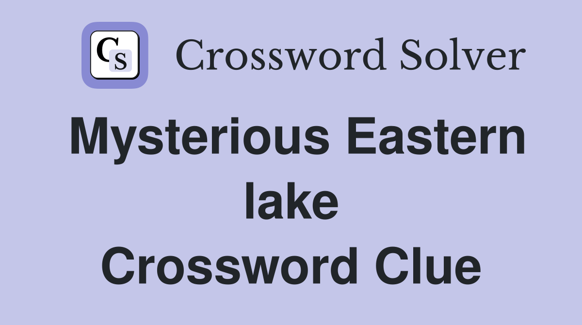 Mysterious Eastern lake Crossword Clue