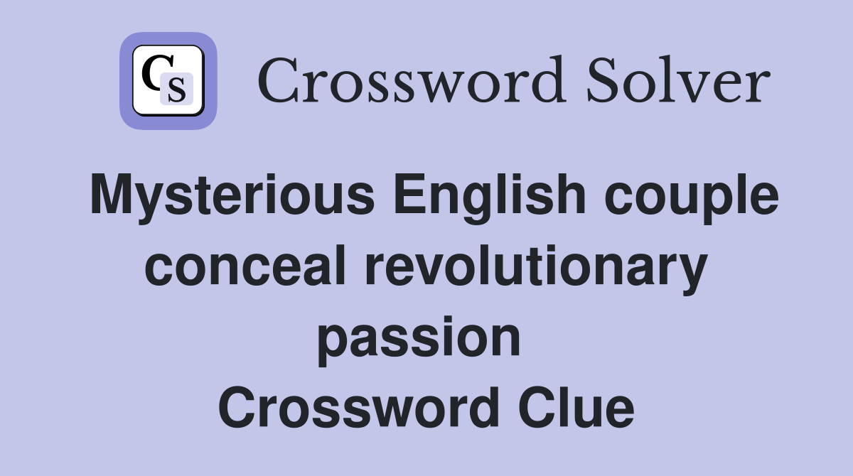Mysterious English couple conceal revolutionary passion  Crossword Clue