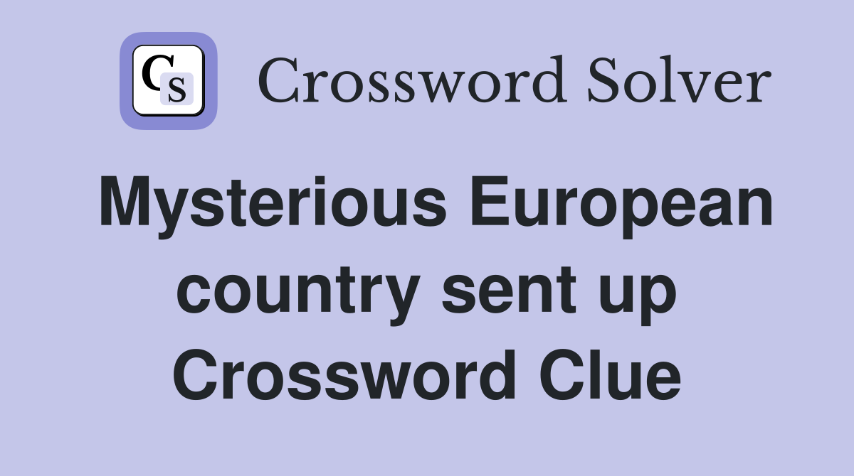 Mysterious European country sent up Crossword Clue