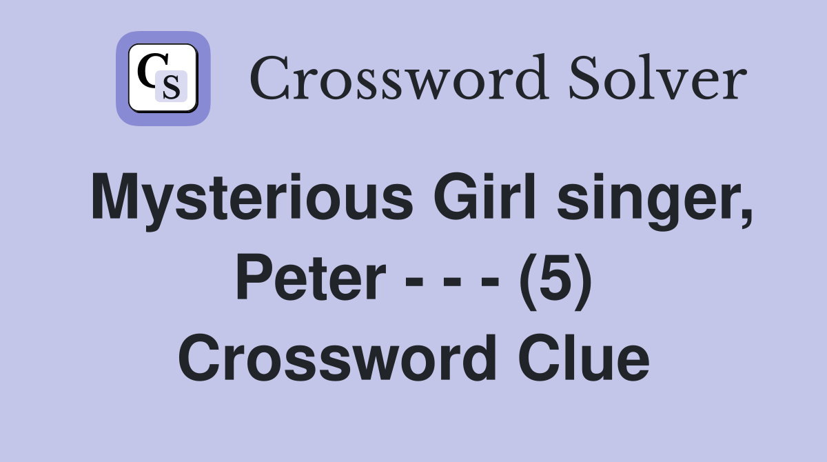 Mysterious Girl singer, Peter - - - (5) Crossword Clue