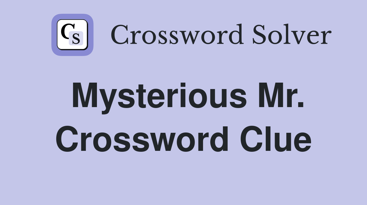 Mysterious Mr. Crossword Clue