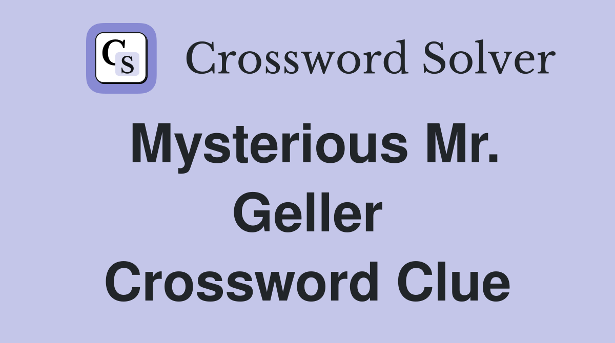 Mysterious Mr. Geller Crossword Clue