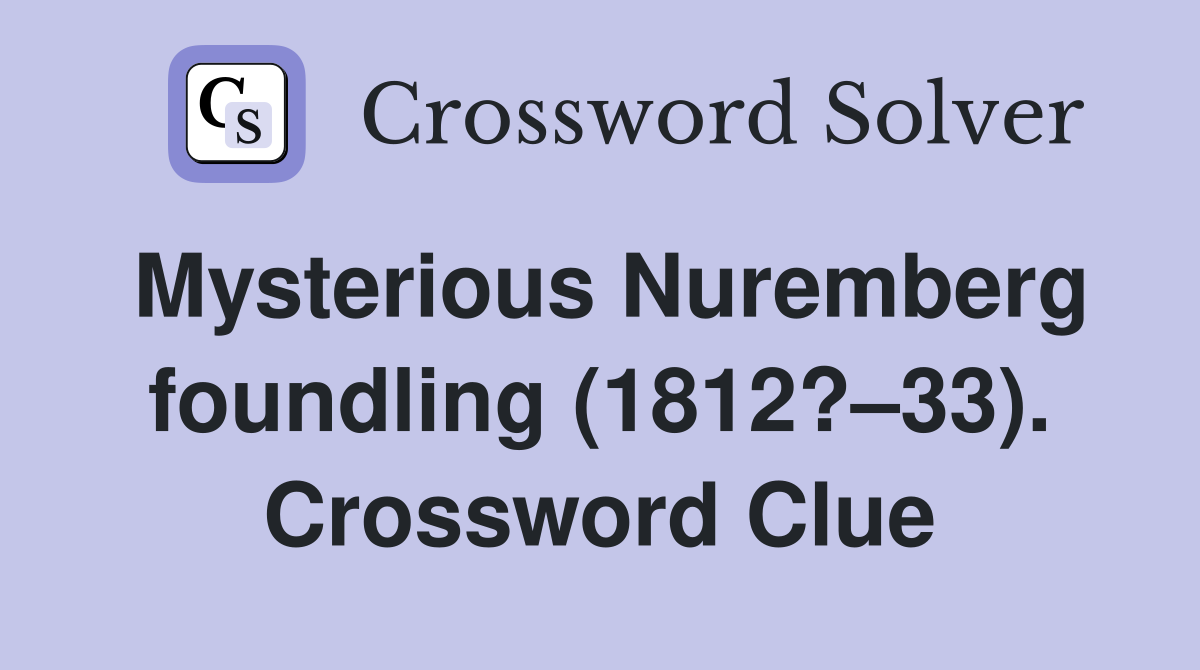Mysterious Nuremberg foundling (1812?–33). Crossword Clue