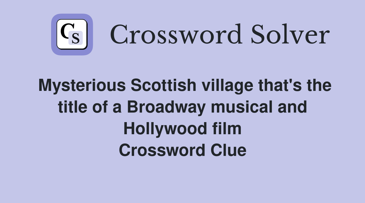 Mysterious Scottish village that's the title of a Broadway musical and Hollywood film Crossword Clue