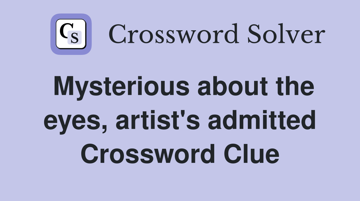 Mysterious about the eyes, artist's admitted Crossword Clue