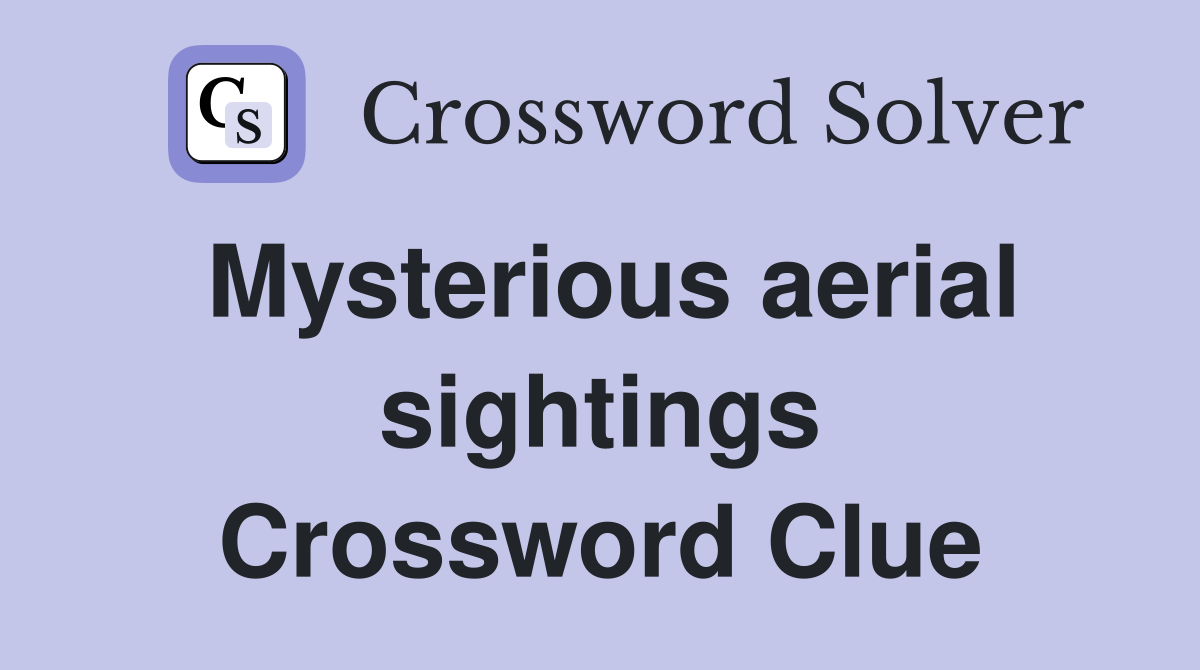 Mysterious aerial sightings Crossword Clue