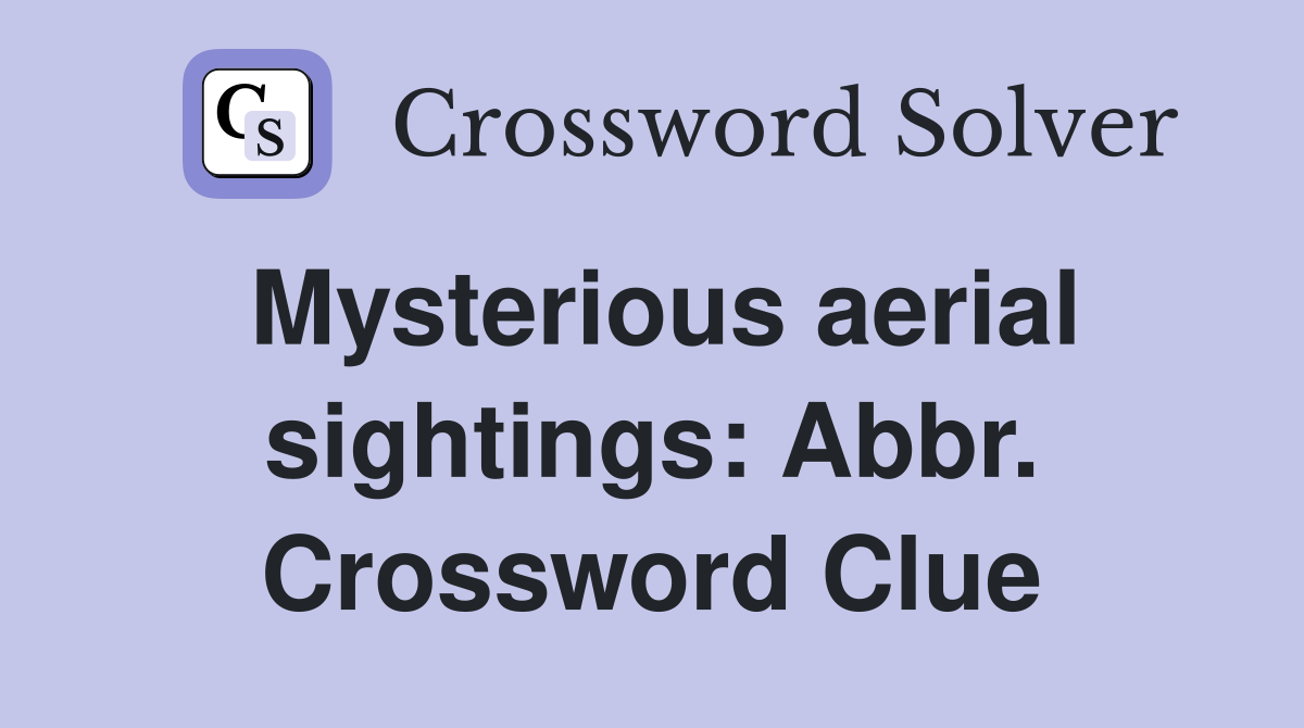Mysterious aerial sightings: Abbr. Crossword Clue