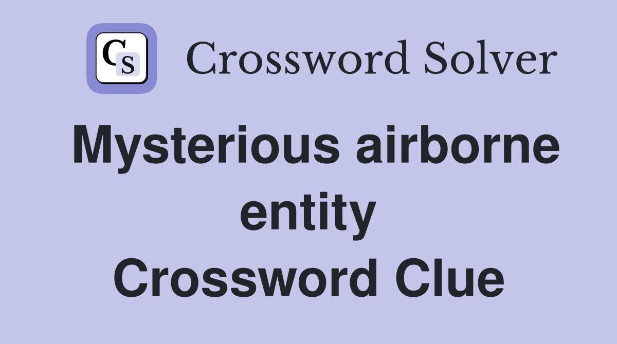 Mysterious airborne entity Crossword Clue