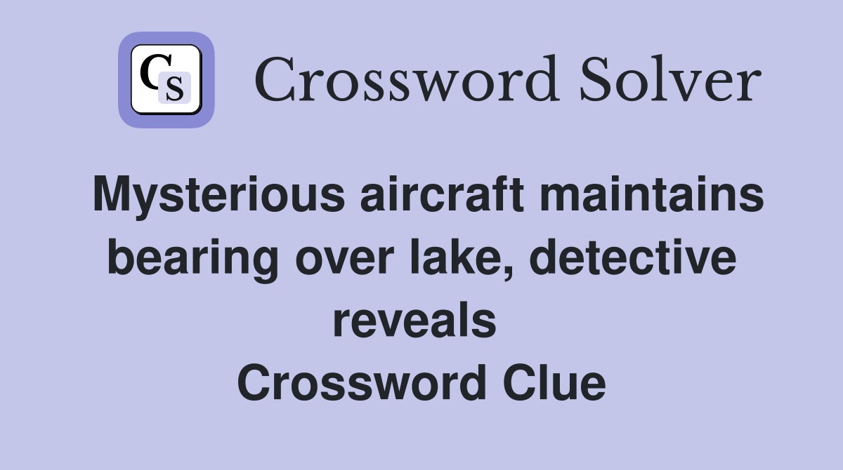 Mysterious aircraft maintains bearing over lake, detective reveals  Crossword Clue