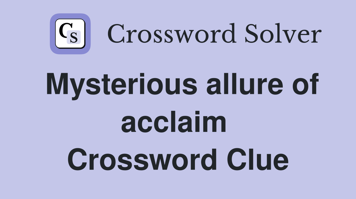 Mysterious allure of acclaim  Crossword Clue