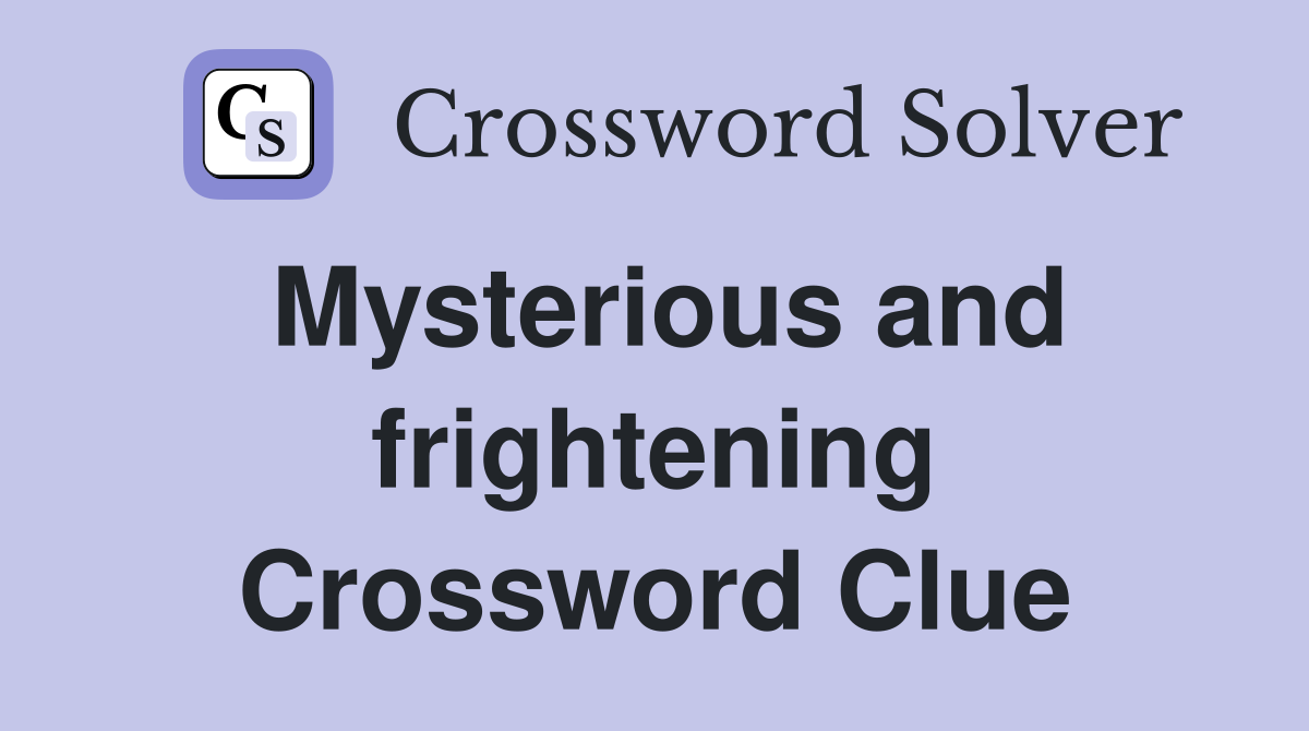 Mysterious and frightening Crossword Clue