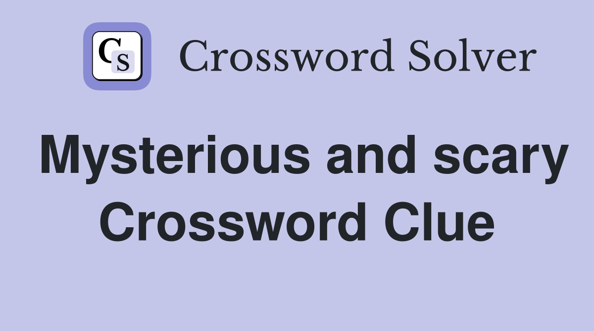 Mysterious and scary Crossword Clue