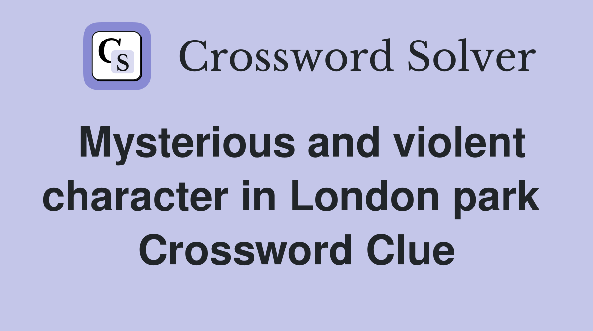 Mysterious and violent character in London park  Crossword Clue