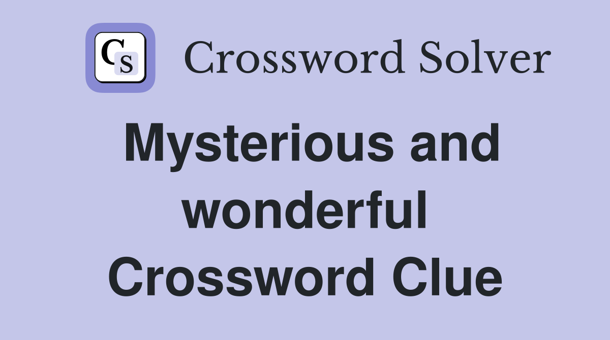 Mysterious and wonderful Crossword Clue