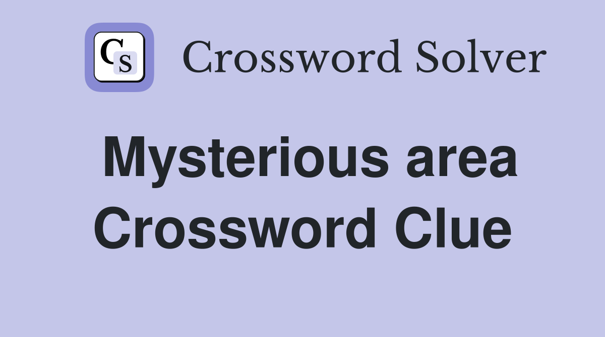 Mysterious area Crossword Clue