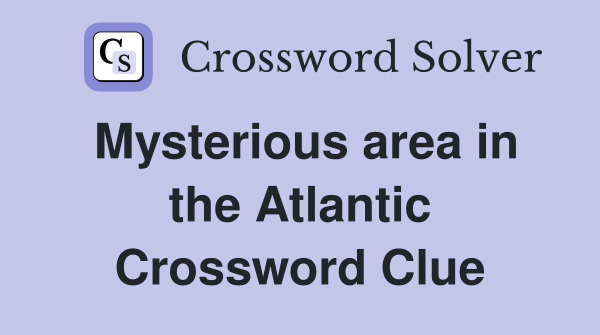 Mysterious area in the Atlantic Crossword Clue