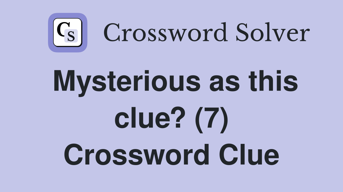 Mysterious as this clue? (7) Crossword Clue