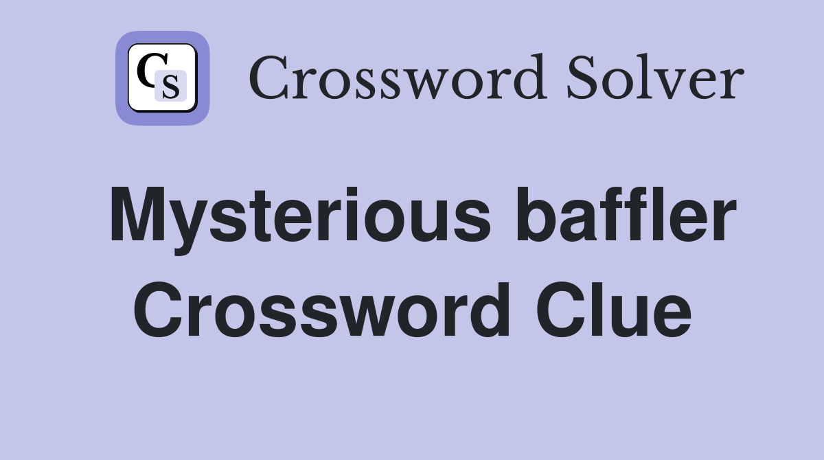 Mysterious baffler Crossword Clue